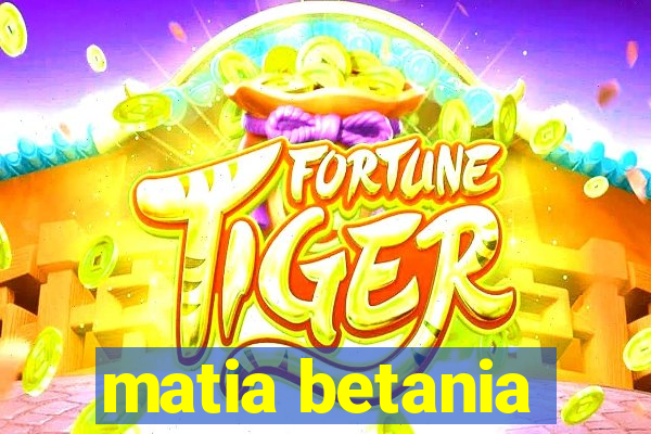 matia betania